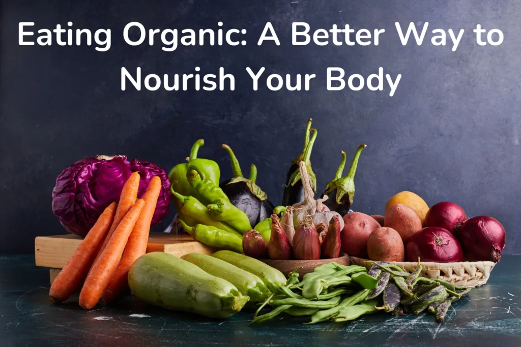 Is Eating Organic Really Healthier? 6 Amazing Benefits 2 Fresh organic produce with the message 'Eating Organic: A Better Way to Nourish Your Body' – Benefits of choosing organic food for health.
